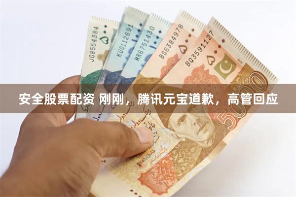 安全股票配资 刚刚，腾讯元宝道歉，高管回应