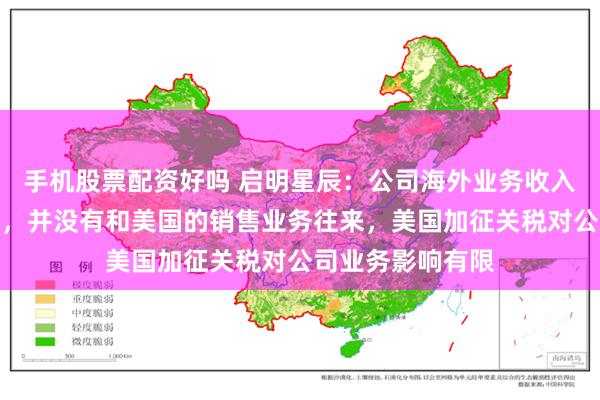 手机股票配资好吗 启明星辰：公司海外业务收入占总营收比例小，并没有和美国的销售业务往来，美国加征关税对公司业务影响有限