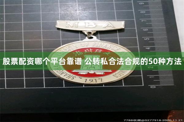 股票配资哪个平台靠谱 公转私合法合规的50种方法
