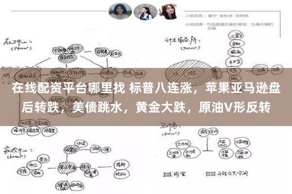 在线配资平台哪里找 标普八连涨，苹果亚马逊盘后转跌，美债跳水，黄金大跌，原油V形反转